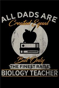 all dads are created equal but only the finest raise Biology Teacher