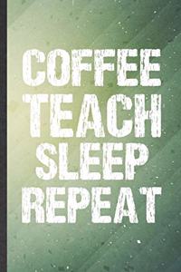 Coffee Teach Sleep Repeat