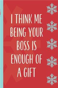 I Think Me Being Your Boss Is Enough Of A Gift