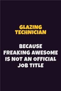Glazing Technician, Because Freaking Awesome Is Not An Official Job Title