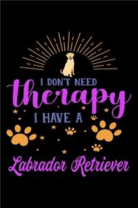 I Don't Need Therapy I Have Labrador Retriever