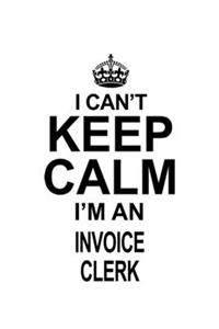 I Can't Keep Calm I'm An Invoice Clerk