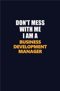 Don't Mess With Me I Am A Business Development Manager