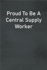 Proud To Be A Central Supply Worker