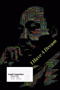 I Have a Dream Graph Composition: Martin Luther King Graph Composition Book 5 x 5 ruled 7.44 x 9.69, 100 sheets, 200 pages, book for school, boys, girls, teachers, students, graduate