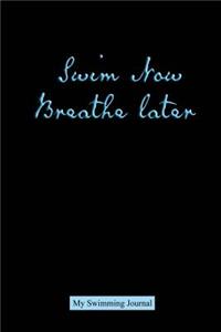 Swim Now Breathe Later My Swimming Journal