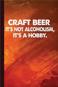 Craft Beer It's Not Alcoholism It's a Hobby: Beer Drinking Journal Diary, Study Notes Notebook, Lined Writing Workbook