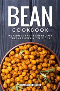 Bean Cookbook: Incredible Easy Bean Recipes That Are Overly Delicious