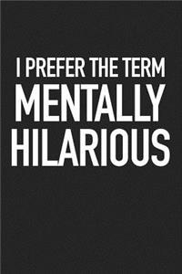 I Prefer the Term Mentally Hilarious: A 6x9 Inch Matte Softcover Journal Notebook with 120 Blank Lined Pages and a Uplifting Motivational Cover Slogan