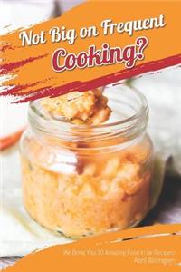 Not Big on Frequent Cooking?