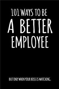 101 Ways to Be a Better Employee But Only When Your Boss Is Watching
