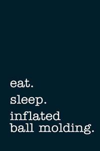 Eat. Sleep. Inflated Ball Molding. - Lined Notebook