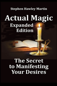 Actual Magic Expanded Edition, the Secret to Manifesting Your Desires