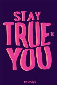 Stay True to You