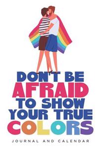 Don't Be Afraid to Show Your True Colors