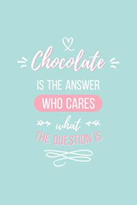 Chocolate Is the Answer Who Cares What the Question Is Lined Quote Journal