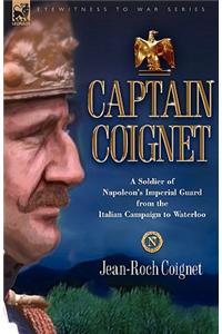 Captain Coignet - A Soldier of Napoleon's Imperial Guard from the Italian Campaign to Waterloo