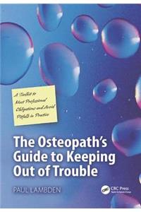 Osteopath's Guide to Keeping Out of Trouble: A Toolkit to Meet Professional Obligations and Avoid Pitfalls in Practice