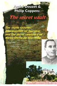 The Secret Vault: The Secret Societies; Manipulation of Sauniere and the Secret Sanctuary of Notre-Dame-de-Marceille