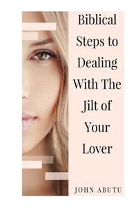 Biblical Steps to Dealing with the Jilt of Your Lover