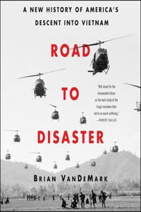 Road to Disaster: A New History of America's Descent Into Vietnam