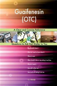 Guaifenesin (OTC); A Clear and Concise Reference
