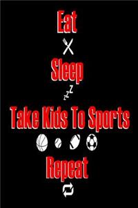 Eat Sleep Take Kids To Sports Repeat