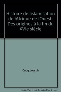Histoire de l'Islamisation de l'Afrique de l'Ouest, Des Origines a la Fin Du 16e Siecle