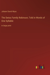 Swiss Family Robinson; Told in Words of One Syllable