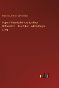Populär-historische Vorträge über Reformation - Revolution und 30jährigen Krieg