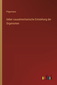 Ueber causalmechanische Entstehung der Organismen