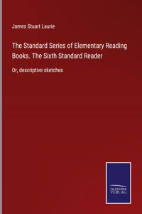 Standard Series of Elementary Reading Books. The Sixth Standard Reader