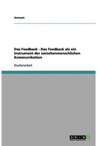 Das Feedback - Das Feedback als ein Instrument der zwischenmenschlichen Kommunikation