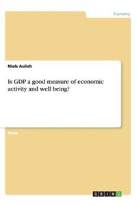 Is GDP a good measure of economic activity and well being?