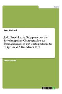 Judo. Koedukative Gruppenarbeit zur Erstellung einer Choreographie aus Übungselementen zur Gürtelprüfung des 8. Kyo im MSS Grundkurs 11/1