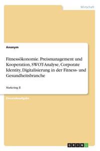 Fitnessökonomie. Preismanagement und Kooperation, SWOT-Analyse, Corporate Identity, Digitalisierung in der Fitness- und Gesundheitsbranche