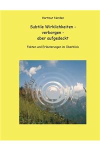 Subtile Wirklichkeiten - verborgen - aber aufgedeckt