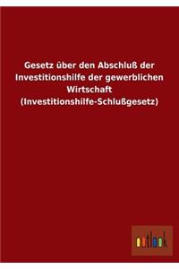 Gesetz Uber Den Abschluss Der Investitionshilfe Der Gewerblichen Wirtschaft (Investitionshilfe-Schlussgesetz)
