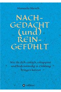 NACH-GEDACHT (und) REIN-GEFÜHLT