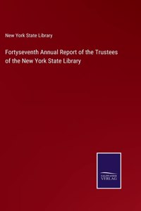 Fortyseventh Annual Report of the Trustees of the New York State Library