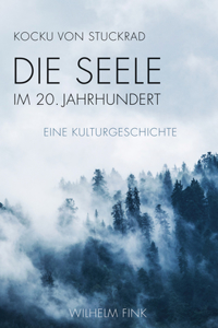 Die Seele im 20. Jahrhundert: Eine Kulturgeschichte