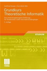 Grundkurs Theoretische Informatik: Eine Anwendungsbezogene Einfuhrung - Fur Studierende in Allen Informatik-Studiengangen