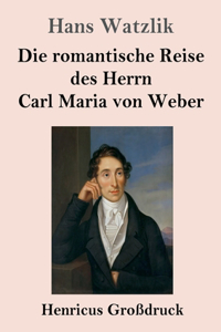 romantische Reise des Herrn Carl Maria von Weber (Großdruck)