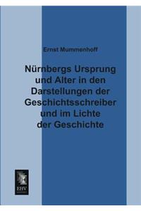 Nurnbergs Ursprung Und Alter in Den Darstellungen Der Geschichtsschreiber Und Im Lichte Der Geschichte