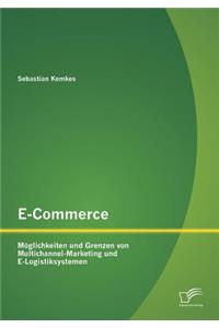 E-Commerce. Möglichkeiten und Grenzen von Multichannel-Marketing und E-Logistiksystemen