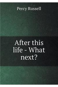 After This Life - What Next?