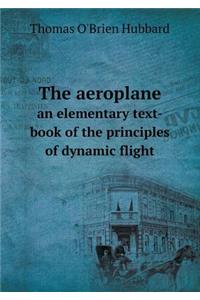 The Aeroplane an Elementary Text-Book of the Principles of Dynamic Flight