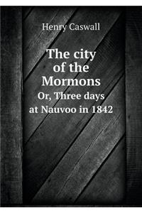 The City of the Mormons Or, Three Days at Nauvoo in 1842