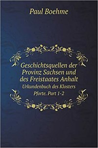 Geschichtsquellen Der Provinz Sachsen Und Des Freistaates Anhalt Urkundenbuch Des Klosters Pforte. Part 1-2