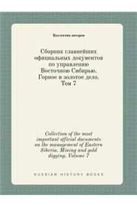 Collection of the most important official documents on the management of Eastern Siberia. Mining and gold digging. Volume 7